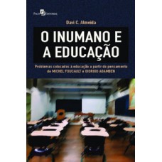 O INUMANO E A EDUCAÇÃO: PROBLEMAS COLOCADOS À EDUCAÇÃO A PARTIR DO PENSAMENTO DE MICHEL FOUCAULT E GIORGIO AGAMBEN