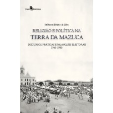 RELIGIÃO E POLÍTICA NA TERRA DA MAZUCA: DISCURSOS, PRÁTICAS E PALANQUES ELEITORAIS (1960-1980)