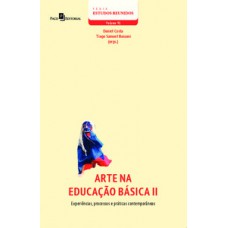 ARTE NA EDUCAÇÃO BÁSICA (VOL. 2): EXPERIÊNCIAS, PROCESSOS E PRÁTICAS CONTEMPORÂNEAS