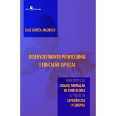 DESENVOLVIMENTO PROFISSIONAL E EDUCAÇÃO ESPECIAL: NARRATIVAS DE (TRANS)FORMAÇÃO DE PROFESSORES A PARTIR DE EXPERIÊNCIAS INCLUSIVAS