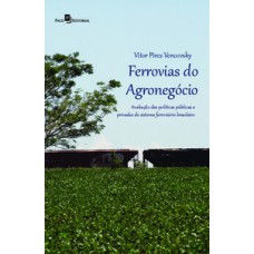 FERROVIAS DO AGRONEGÓCIO: AVALIAÇÃO DAS POLÍTICAS PÚBLICAS E PRIVADAS DO SISTEMA FERROVIÁRIO BRASILEIRO