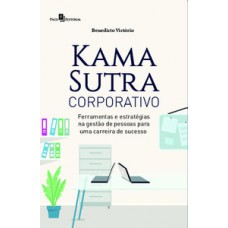 KAMA SUTRA CORPORATIVO: FERRAMENTAS E ESTRATÉGIAS NA GESTÃO DE PESSOAS PARA UMA CARREIRA DE SUCESSO