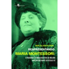 REAPRESENTANDO MARIA MONTESSORI: O PERCURSO E A OBRA EDUCATIVA DA MULHER MAIS INTERESSANTE DO SÉCULO XX