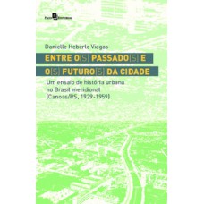 ENTRE O(S) PASSADO(S) E O(S) FUTURO(S) DA CIDADE: UM ENSAIO DE HISTÓRIA URBANA NO BRASIL MERIDIONAL (CANOAS/RS, 1929-1959)