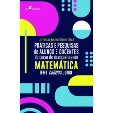 PRÁTICAS E PESQUISAS DE ALUNOS E DOCENTES DO CURSO DE LICENCIATURA EM MATEMÁTICA IFMT CAMPUS JUÍNA