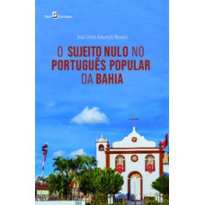 O SUJEITO NULO NO PORTUGUÊS POPULAR DA BAHIA