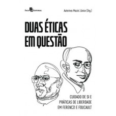 DUAS ÉTICAS EM QUESTÃO: CUIDADO DE SI E PRÁTICAS DE LIBERDADE EM FERENCZI E FOUCAULT