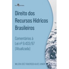 DIREITO DOS RECURSOS HÍDRICOS BRASILEIROS: COMENTÁRIOS À LEI Nº 9.433/97 (ATUALIZADA)