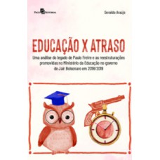 EDUCAÇÃO X ATRASO: UMA ANÁLISE DO LEGADO DE PAULO FREIRE E AS REESTRUTURAÇÕES PROMOVIDAS NO MINISTÉRIO DA EDUCAÇÃO NO GOVERNO DE JAIR BOLSONARO EM 2018/2019