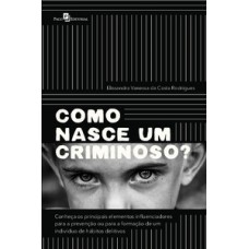 COMO NASCE UM CRIMINOSO?: CONHEÇA OS PRINCIPAIS ELEMENTOS INFLUENCIADORES PARA A PREVENÇÃO OU PARA A FORMAÇÃO DE UM INDIVÍDUO DE HÁBITOS DELITIVOS