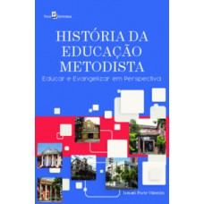 HISTÓRIA DA EDUCAÇÃO METODISTA: EDUCAR E EVANGELIZAR EM PERSPECTIVA