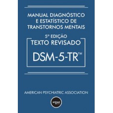 MANUAL DIAGNÓSTICO E ESTATÍSTICO DE TRANSTORNOS MENTAIS - DSM-5-TR: TEXTO REVISADO