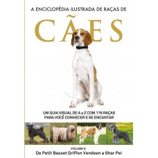 A Enciclopédia Ilustrada de Raças de Cães - Volume 6: Um guia visual de A a Z com 176 Raças para você conhecer e se encantar