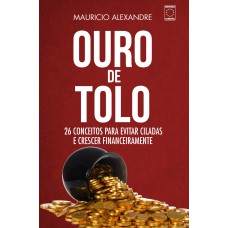 Ouro de Tolo - 26 conceitos para evitar ciladas e crescer financeiramente