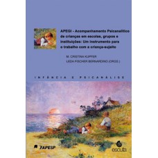 APEGI - ACOMPANHAMENTO PSICANALÍTICO DE CRIANÇAS EM ESCOLAS, GRUPOS E INSTITUIÇÕES: UM INSTRUMENTO PARA O TRABALHO COM A CRIANÇA-SUJEITO