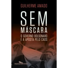 Sem máscara: O governo Bolsonaro e a aposta pelo caos