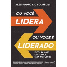 OU VOCÊ LIDERA OU VOCÊ É LIDERADO: ESCOLHA HOJE QUEM VOCÊ SERÁ NO FUTURO