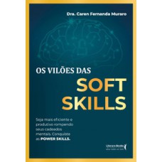 OS VILÕES DAS SOFT SKILLS: SEJA MAIS EFICIENTE E PRODUTIVO ROMPENDO SEUS CADEADOS MENTAIS. CONQUISTE AS POWER SKILLS