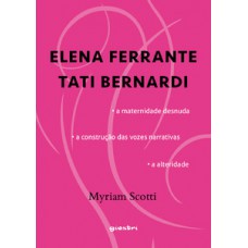 ELENA FERRANTE / TATI BERNARDI - A MATERNIDADE DESNUDA - A CONSTRUÇÃO DAS VOZES NARRATIVAS - A ALTERIDADE