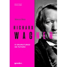 RICHARD WAGNER - O DRAMATURGO DO FUTURO