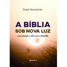 A BÍBLIA SOB NOVA LUZ - CONCILIANDO A FÉ COM A RAZÃO