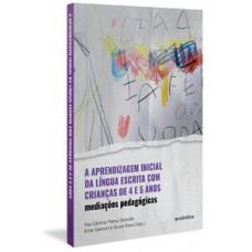 A APRENDIZAGEM INICIAL DA LÍNGUA ESCRITA COM CRIANÇAS DE 4 E 5 ANOS: MEDIAÇÕES PEDAGÓGICAS