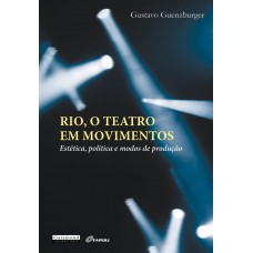 Rio, o teatro em movimentos: Estética, política e modos de produção