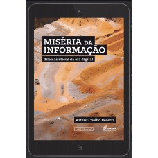 Miséria da informação: dilemas éticos da era digital