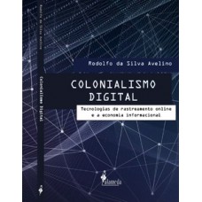 COLONIALISMO DIGITAL: TECNOLOGIAS DE RASTREAMENTO ONLINE E A ECONOMIA INFORMACIONAL