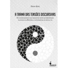 A TRAMA DAS TENSÕES DISCURSIVAS: E OS (DES)CAMINHOS DAS NARRATIVAS ENTRE AS (IN)CERTEZAS DA ESCRITA DA HISTÓRIA E DA LITERATURA NO SÉCULO XX