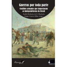 GUERRAS POR TODA PARTE: CONFLITOS ARMADOS QUE IMPACTARAM AS INDEPENDÊNCIAS DO BRASIL