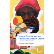 MILTON NASCIMENTO NOS TRILHOS DA AMÉRICA LATINA: A VIAGEM MUSICAL DOS ANOS 1970