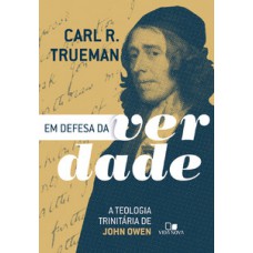 EM DEFESA DA VERDADE: A TEOLOGIA TRINITÁRIA DE JOHN OWEN