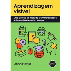 Aprendizagem Visível: Uma Síntese de mais de 2.100 Metanálises Sobre o Desempenho Escolar