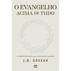 O evangelho acima de tudo: A verdadeira fonte para a renovação da igreja