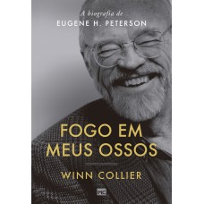 Fogo em meus ossos: A biografia de Eugene H. Peterson