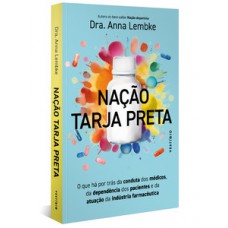 NAÇÃO TARJA PRETA - O QUE HÁ POR TRÁS DA CONDUTA DOS MÉDICOS, DA DEPENDÊNCIA DOS PACIENTES E DA ATUAÇÃO DA INDÚSTRIA FAR