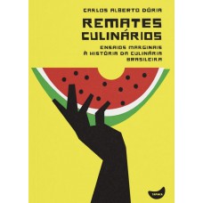 REMATES CULINÁRIOS: ensaios marginais à história da culinária brasileira