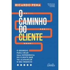 O caminho do cliente: O segredo para criar uma experiência do cliente que vai alavancar o seu negócio