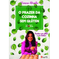 O PRAZER DA COZINHA SEM GLÚTEN: RECEITAS SEM GLÚTEN E SEM LACTOSE