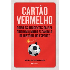 Cartão vermelho: Como os dirigentes da Fifa criaram o maior escândalo da história do esporte