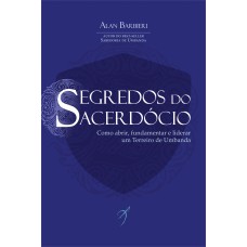 Segredos do Sacerdócio: Como abrir, fundamentar e liderar um Terreiro de Umbanda