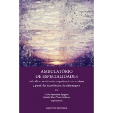 Ambulatório de especialidades: subsídios conceituais e organização de serviços a partir das experiências da enfermagem