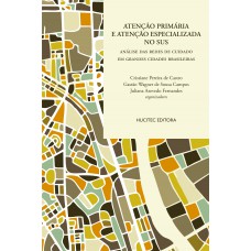 Atenção Primária e Atenção Especializada no SUS: Análise das redes de cuidado em grandes cidades brasileiras