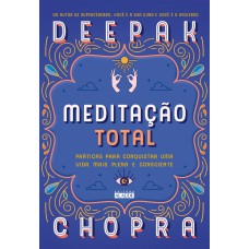 Meditação total: Práticas para conquistar uma vida mais plena e consciente