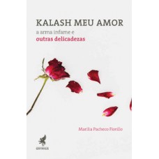 KALASH MEU AMOR: A ARMA INFAME E OUTRAS DELICADEZAS