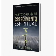 HÁBITOS SAUDÁVEIS PARA O CRESCIMENTO ESPIRITUAL: 52 PRINCÍPIOS PARA A TRANSFORMAÇÃO PESSOAL