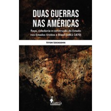 DUAS GUERRAS NA AMÉRICA: RAÇA, CIDADANIA E CONSTRUÇÃO DO ESTADO NOS ESTADOS UNIDOS E BRASIL (1861–1870)