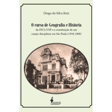 O CURSO DE GEOGRAFIA E HISTÓRIA DA FFCL/USP E A CONSTITUIÇÃO DE UM CAMPO DISCIPLINAR EM SÃO PAULO (1934-1968)