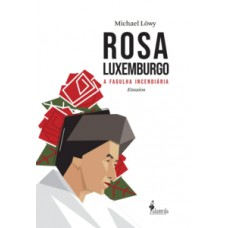 ROSA LUXEMBURGO: A FAGULHA INCENDIÁRIA